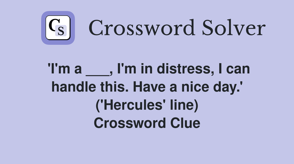 'I'm a ___, I'm in distress, I can handle this. Have a nice day.' ('Hercules' line) Crossword Clue
