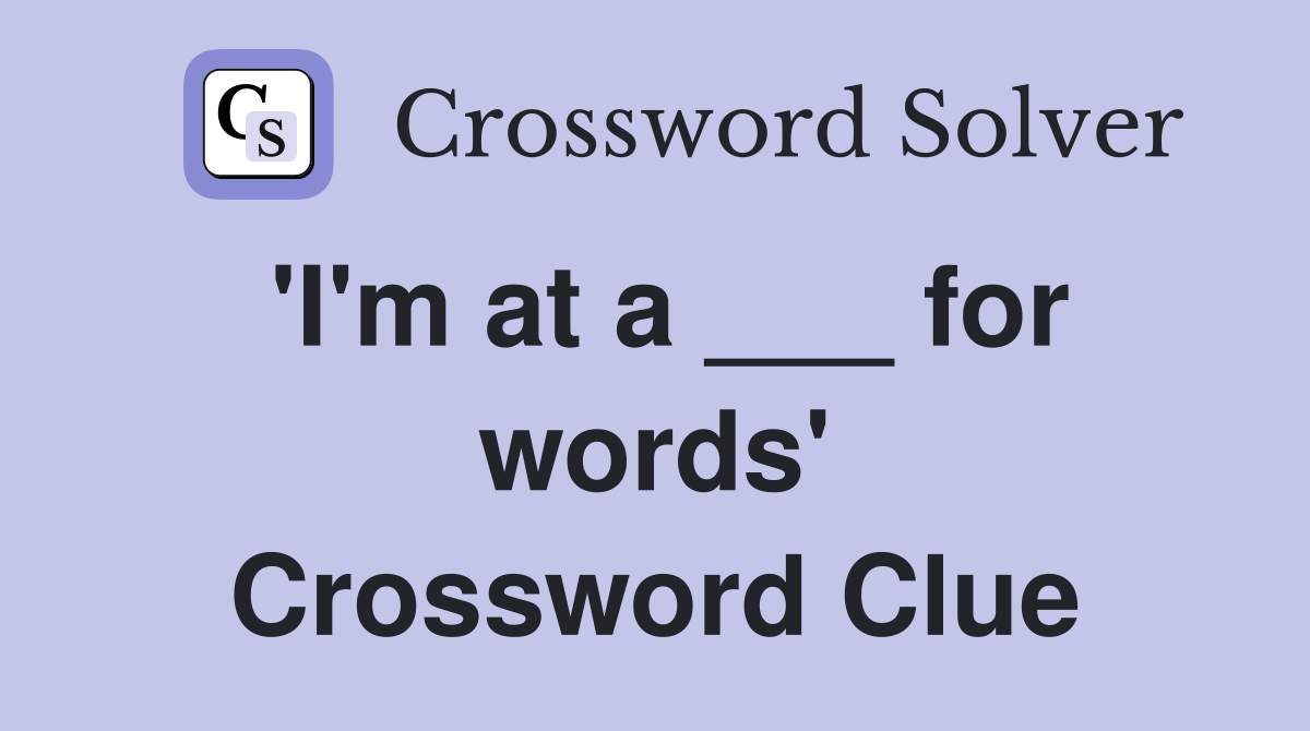 'I'm at a ___ for words' Crossword Clue