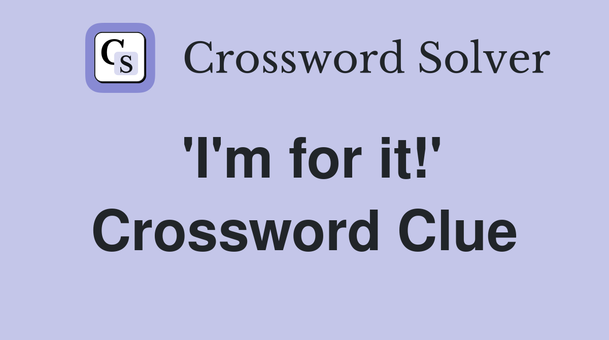 'I'm for it!' Crossword Clue