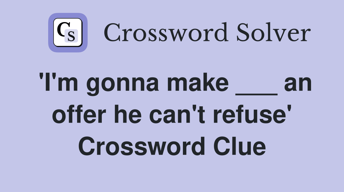 'I'm gonna make ___ an offer he can't refuse' Crossword Clue