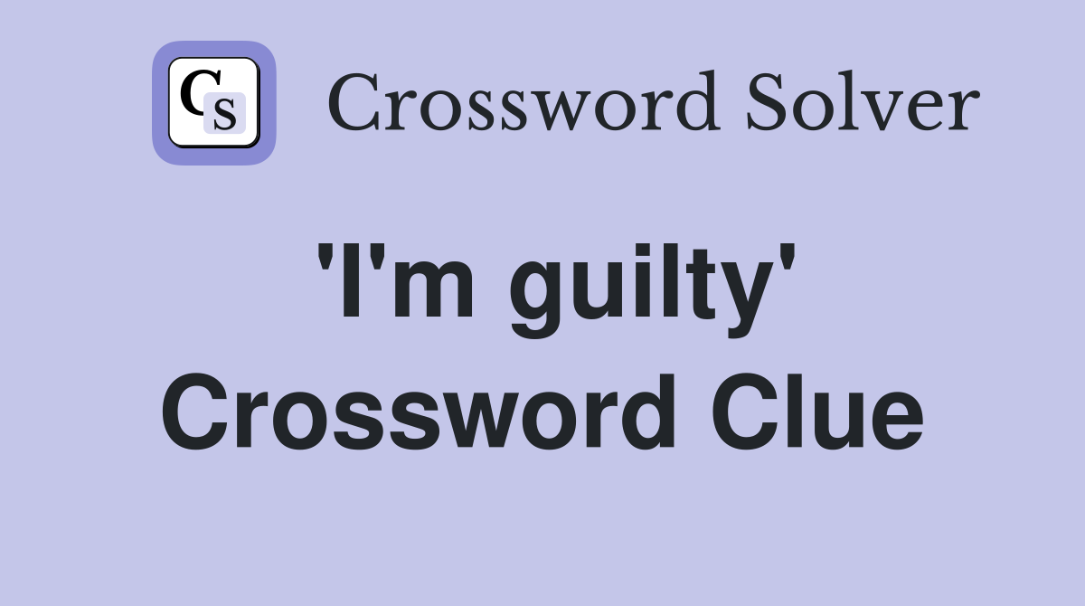 'I'm guilty' Crossword Clue