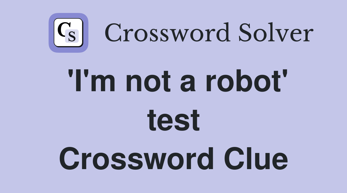 'I'm not a robot' test Crossword Clue