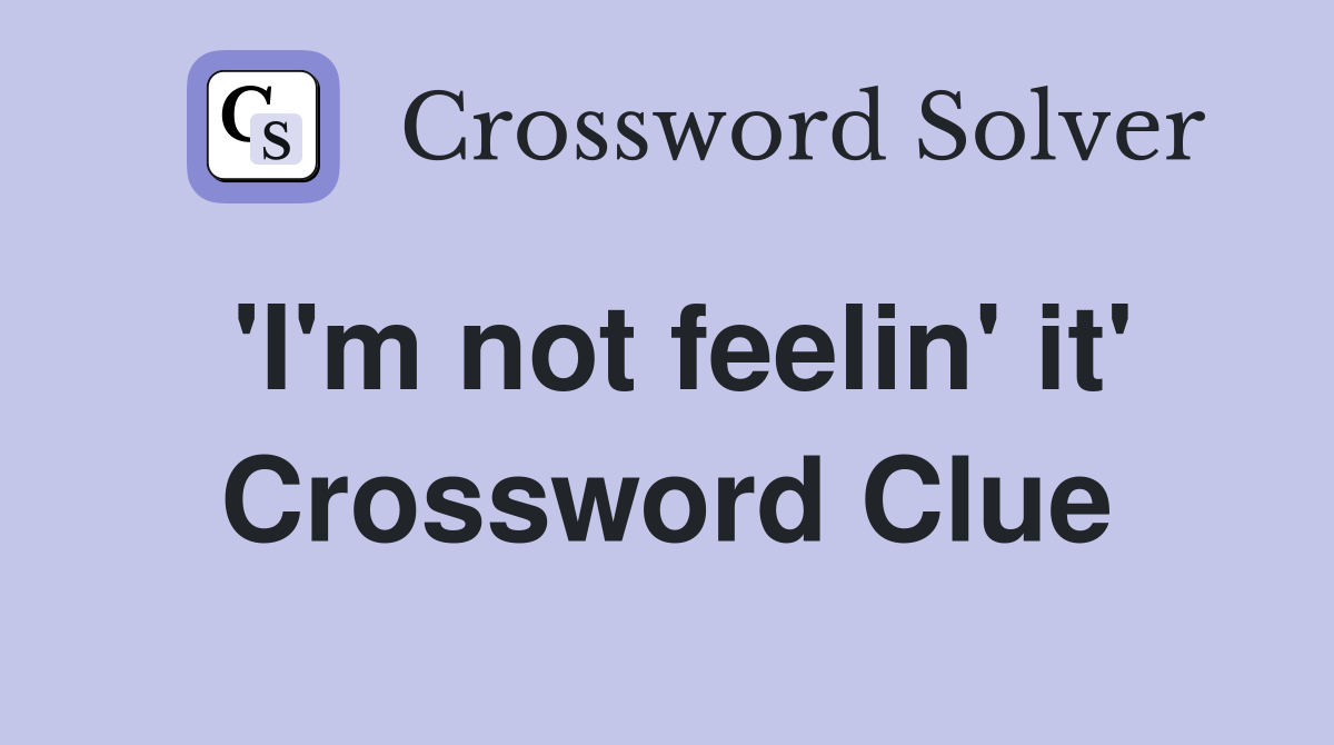 'I'm not feelin' it' Crossword Clue