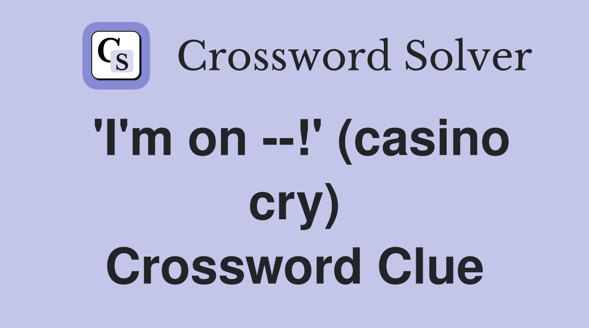 'I'm on --!' (casino cry) Crossword Clue