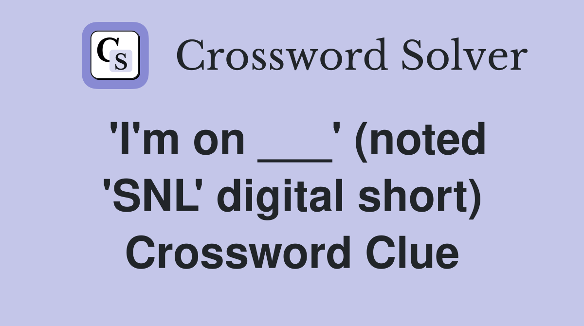 'I'm on ___' (noted 'SNL' digital short) Crossword Clue