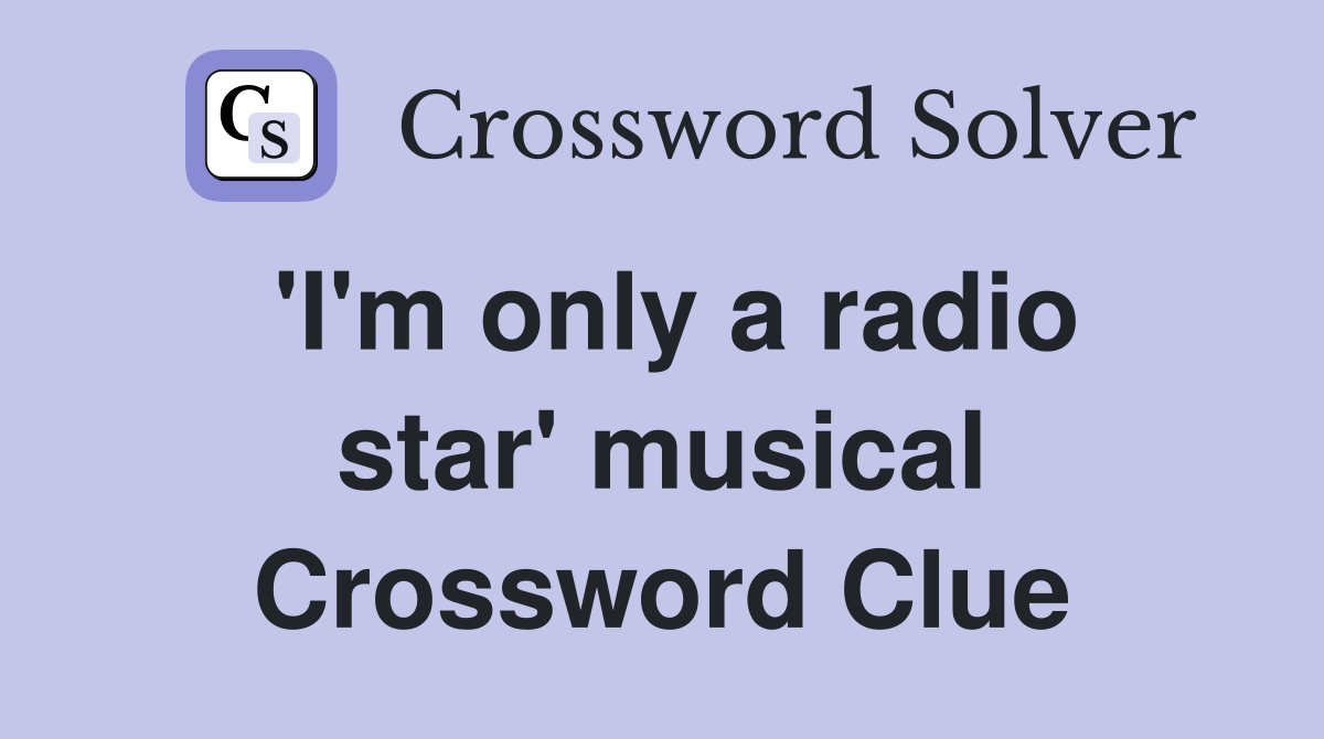 'I'm only a radio star' musical Crossword Clue