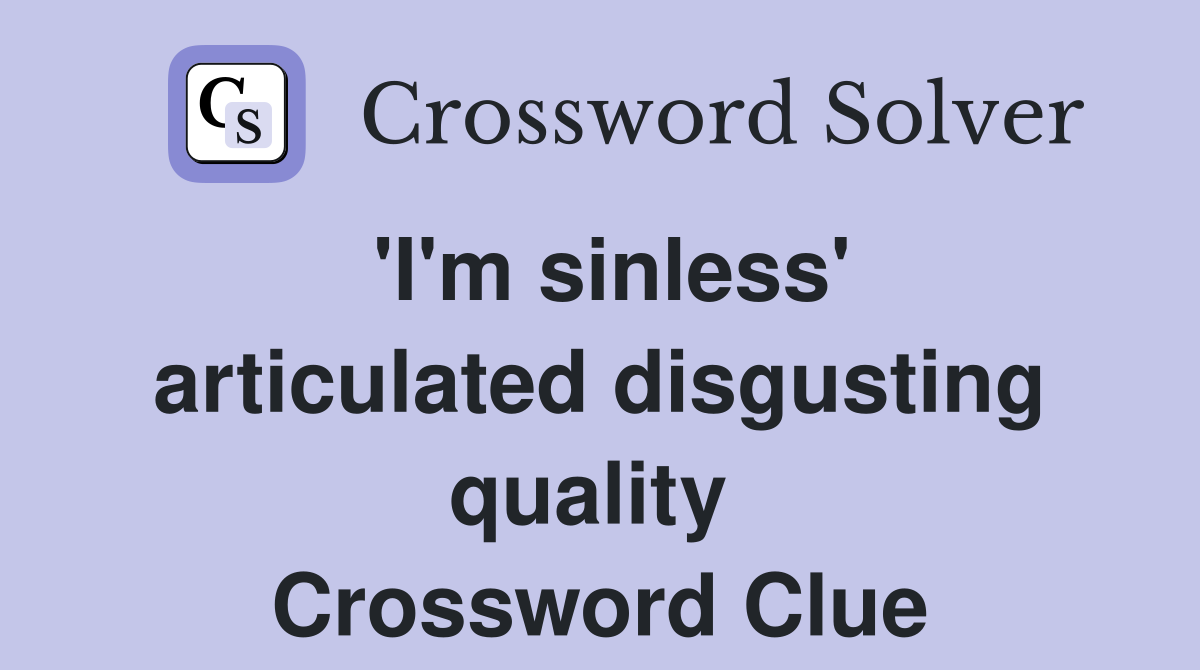 'I'm sinless' articulated disgusting quality  Crossword Clue