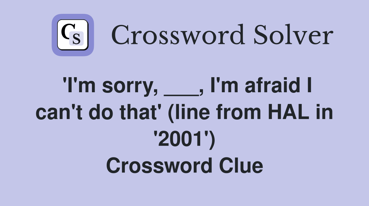 'I'm sorry, ___, I'm afraid I can't do that' (line from HAL in '2001') Crossword Clue