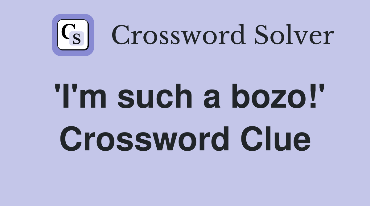 'I'm such a bozo!' Crossword Clue