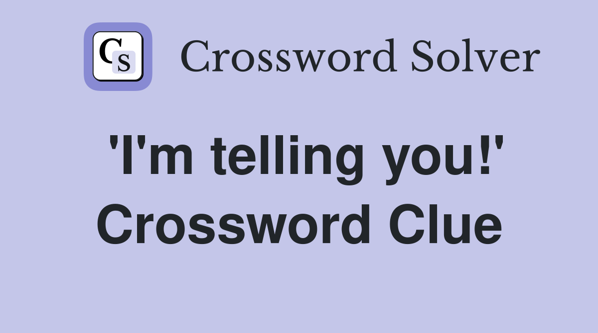 'I'm telling you!' Crossword Clue