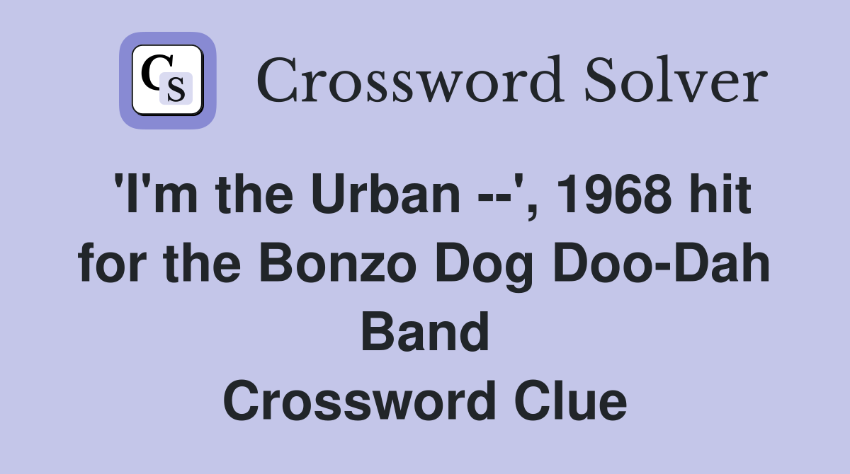 'I'm the Urban --', 1968 hit for the Bonzo Dog Doo-Dah Band Crossword Clue