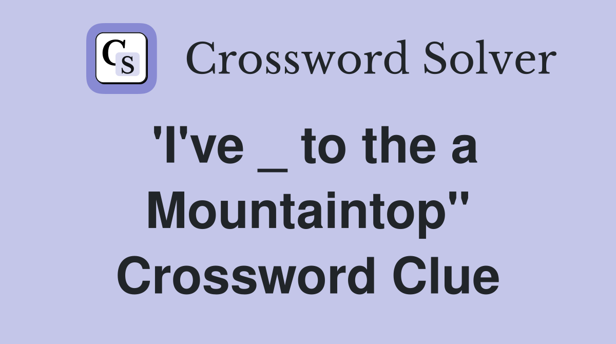 'I've _ to the a Mountaintop" Crossword Clue