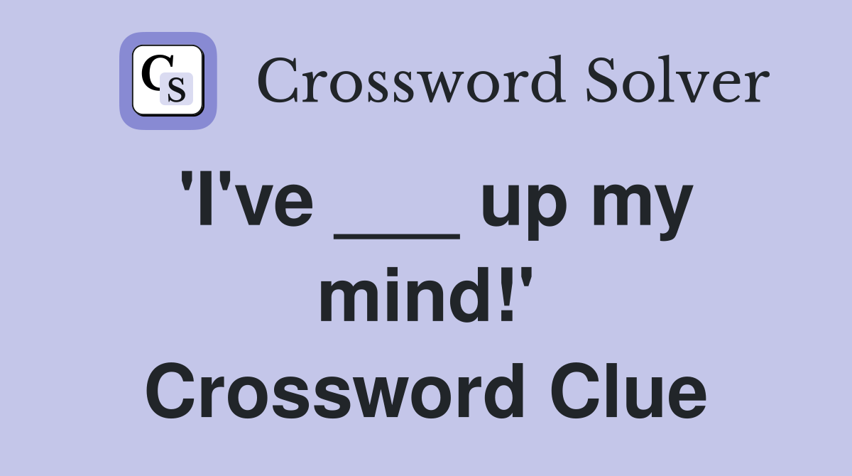 'I've ___ up my mind!' Crossword Clue