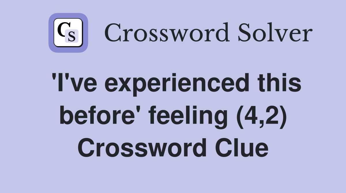 'I've experienced this before' feeling (4,2) Crossword Clue