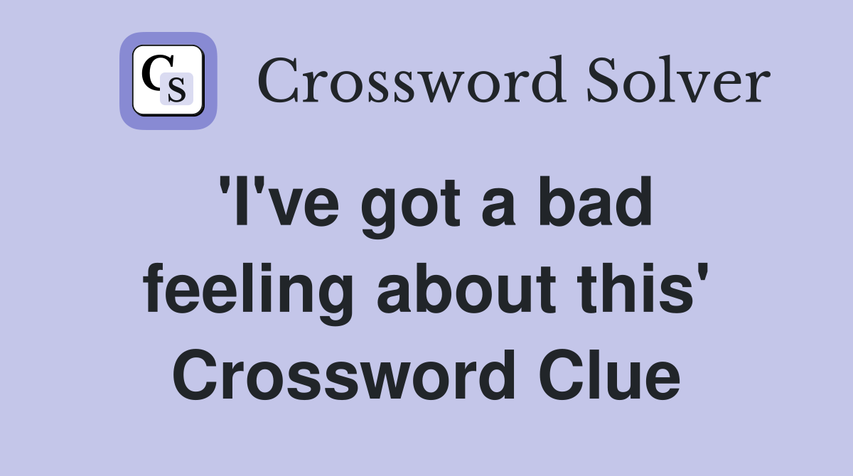 'I've got a bad feeling about this' Crossword Clue