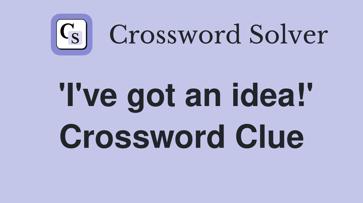 'I've got an idea!' Crossword Clue