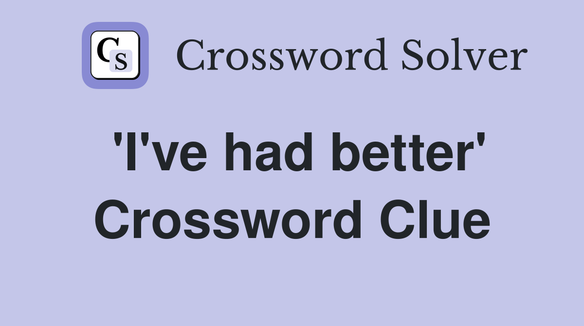 'I've had better' Crossword Clue