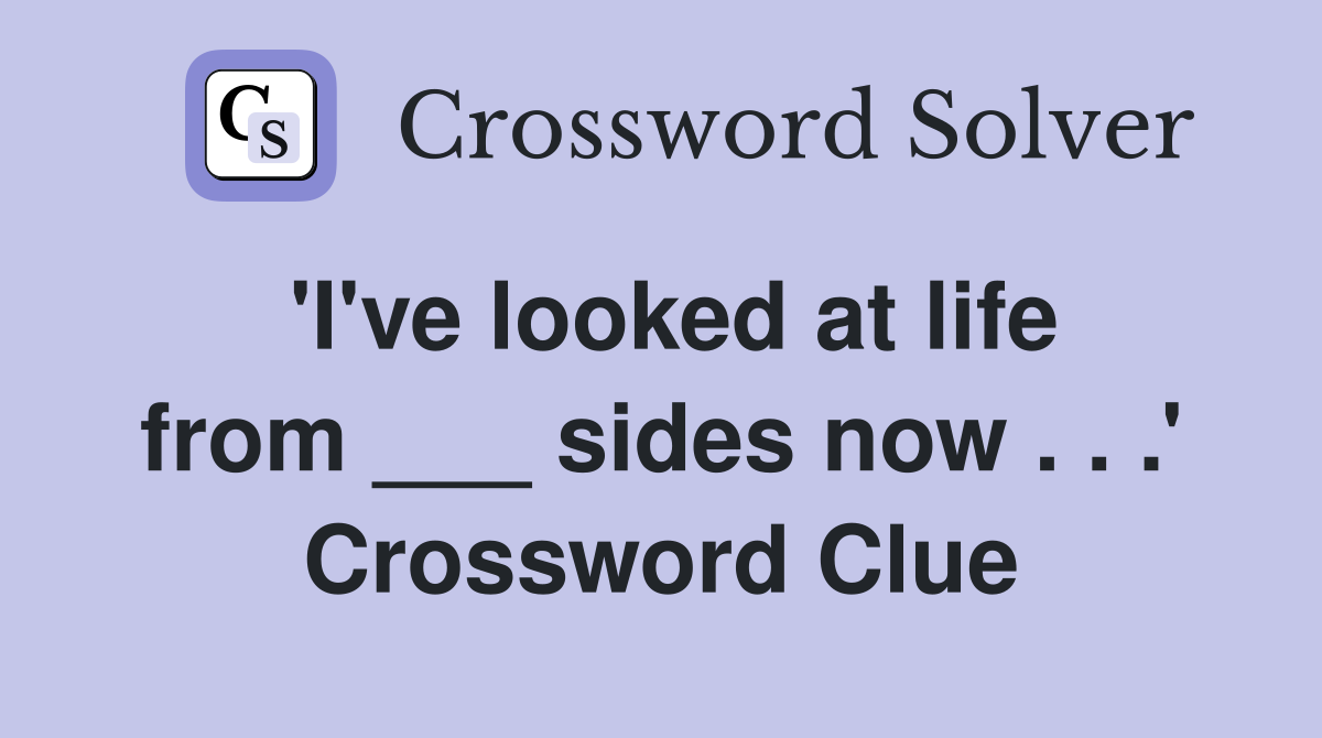 'I've looked at life from ___ sides now . . .' Crossword Clue