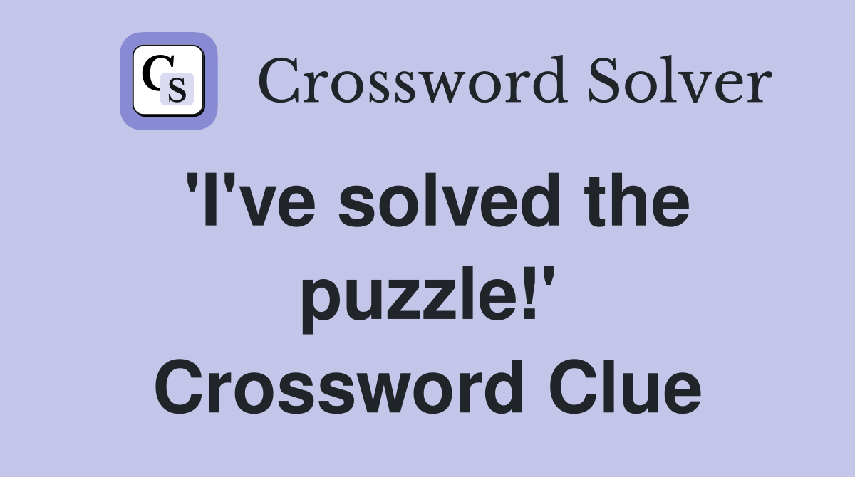'I've solved the puzzle!' Crossword Clue