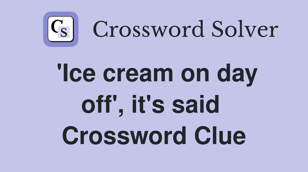 'Ice cream on day off', it's said  Crossword Clue