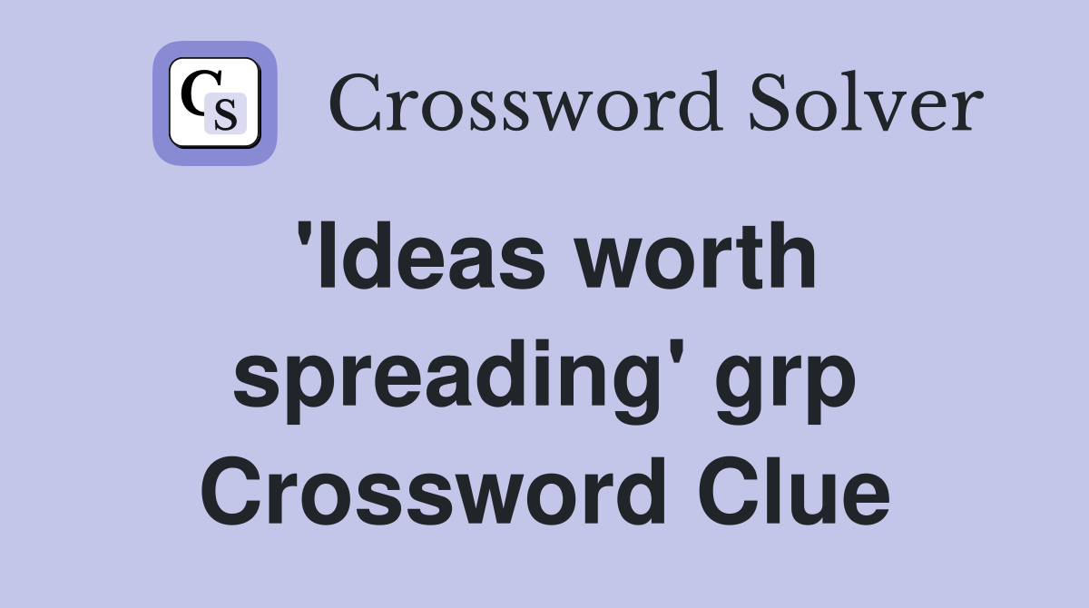 'Ideas worth spreading' grp Crossword Clue
