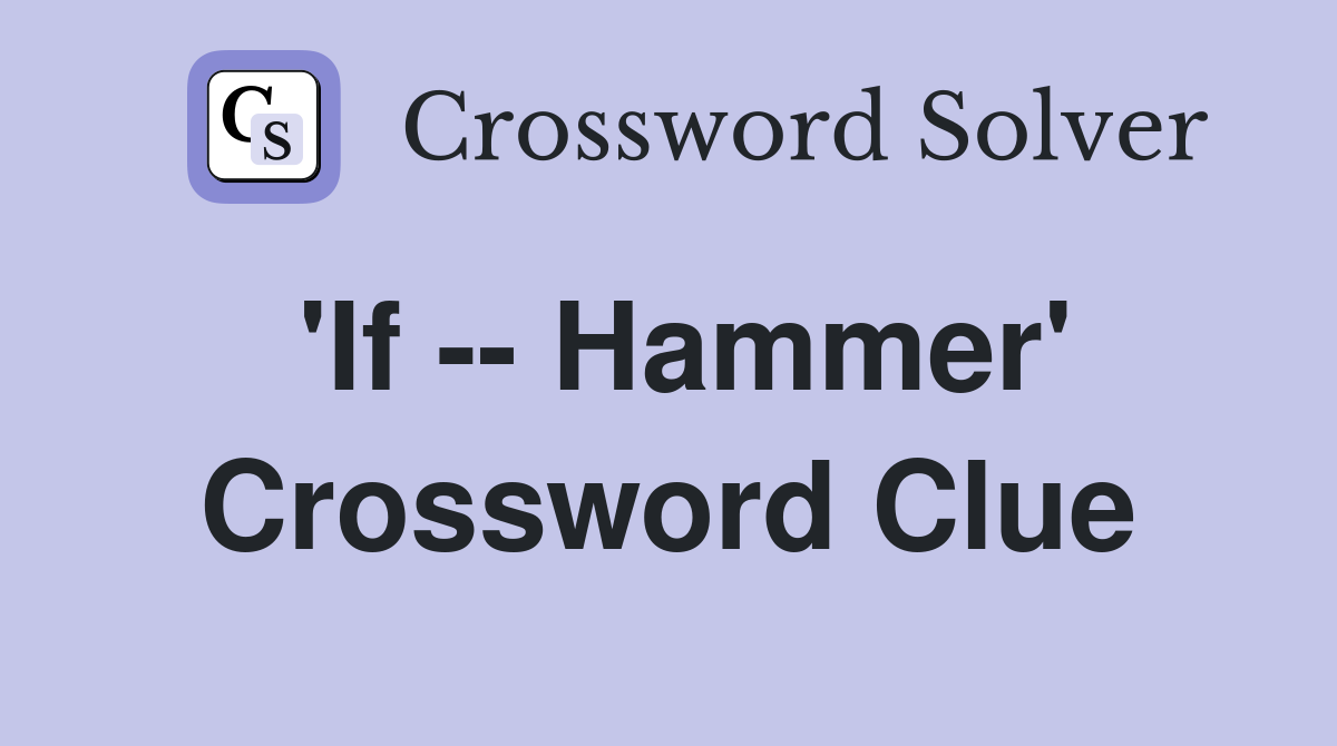 'If -- Hammer' Crossword Clue