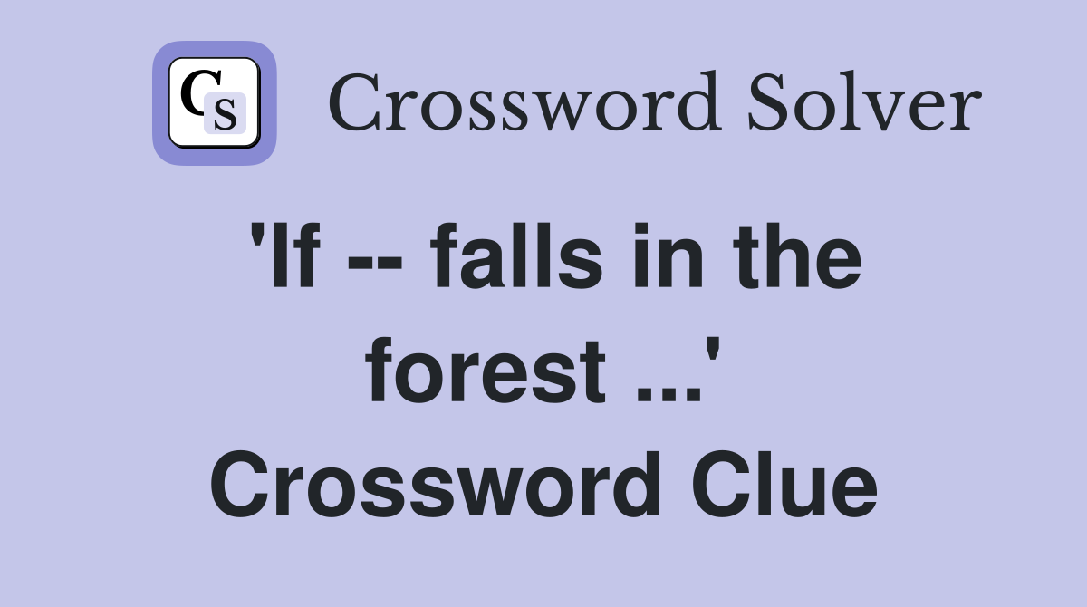 'If -- falls in the forest ...' Crossword Clue