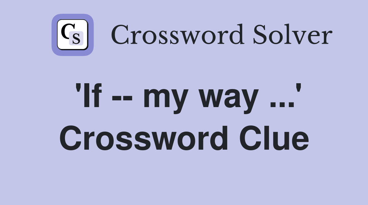 'If -- my way ...' Crossword Clue