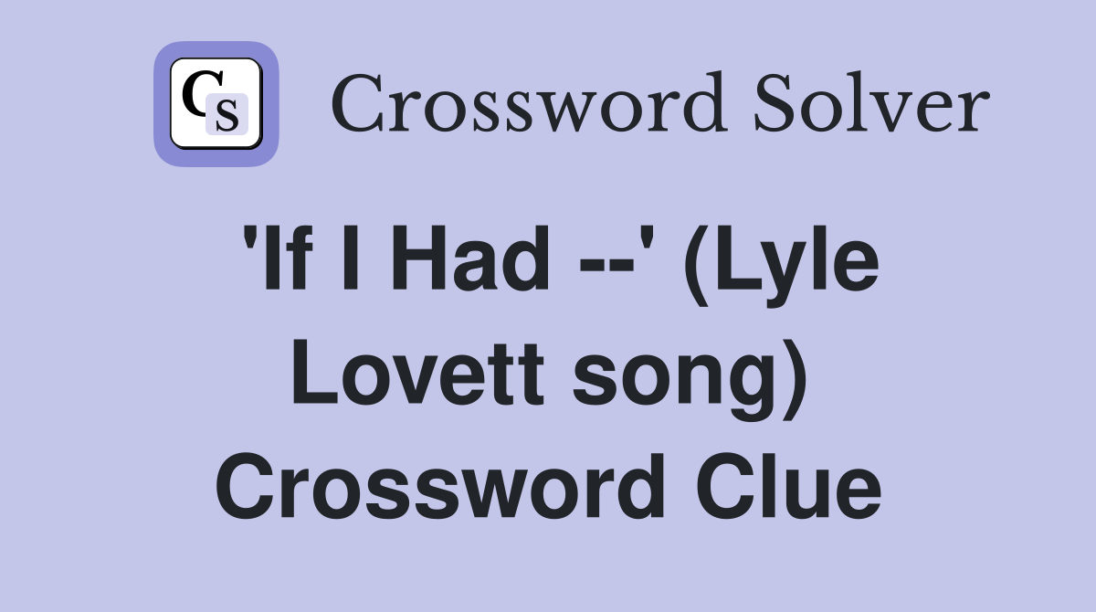 'If I Had --' (Lyle Lovett song) Crossword Clue