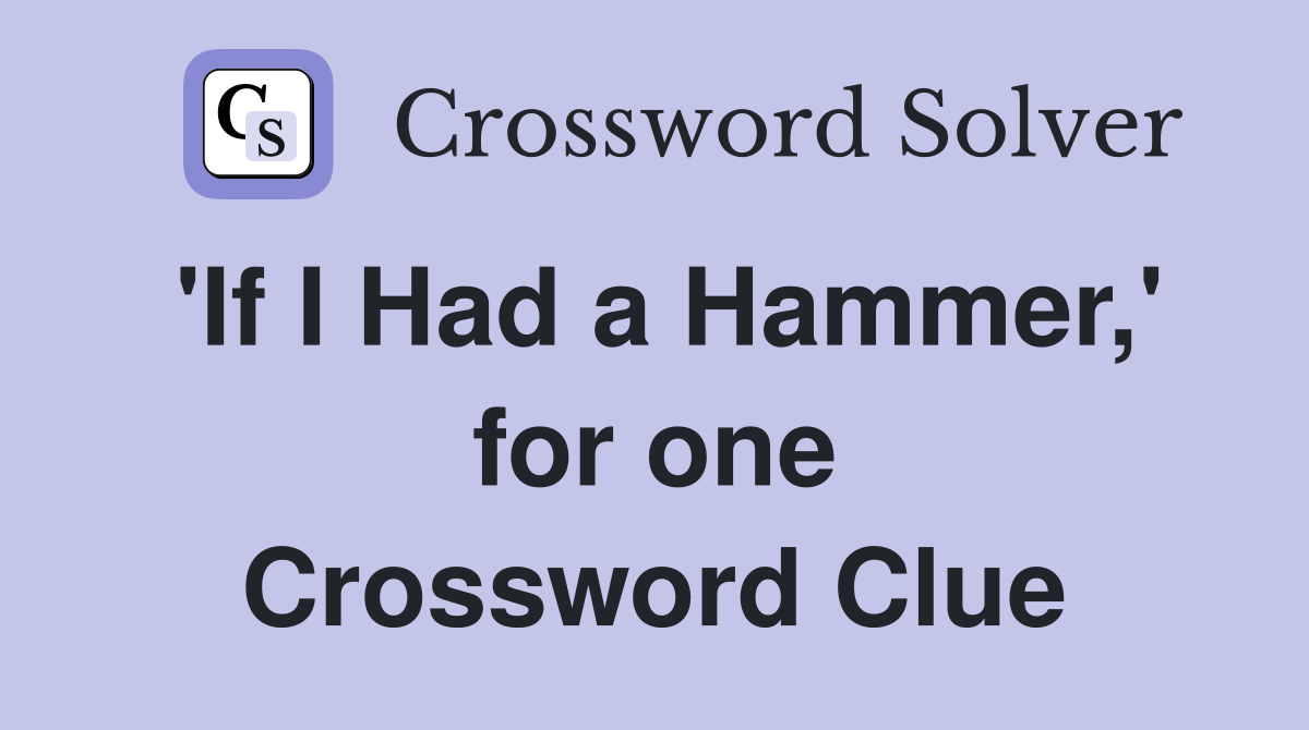 'If I Had a Hammer,' for one Crossword Clue