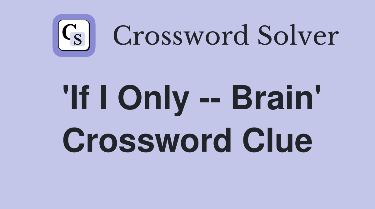 'If I Only -- Brain' Crossword Clue