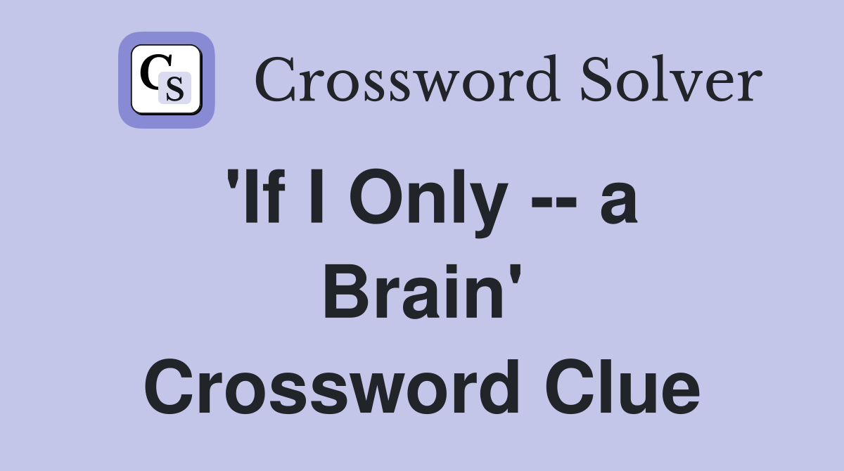 'If I Only -- a Brain' Crossword Clue