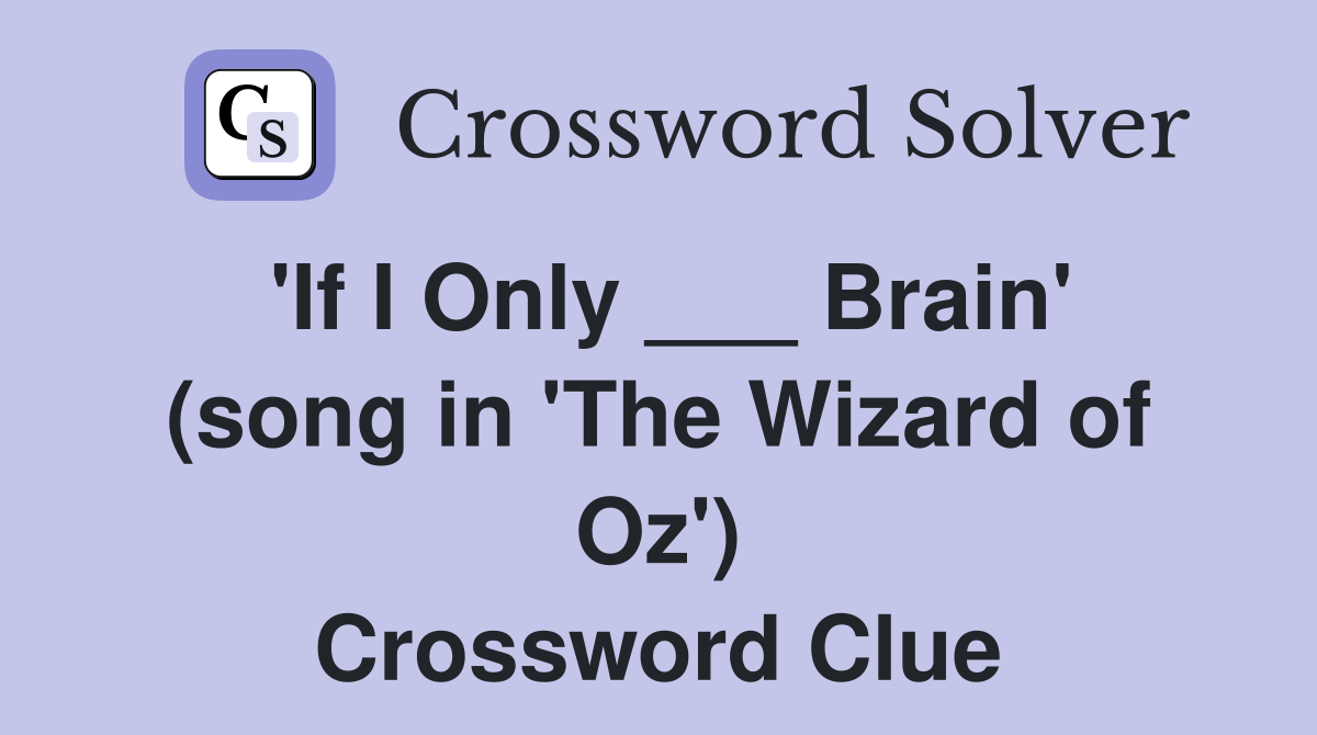 'If I Only ___ Brain' (song in 'The Wizard of Oz') Crossword Clue