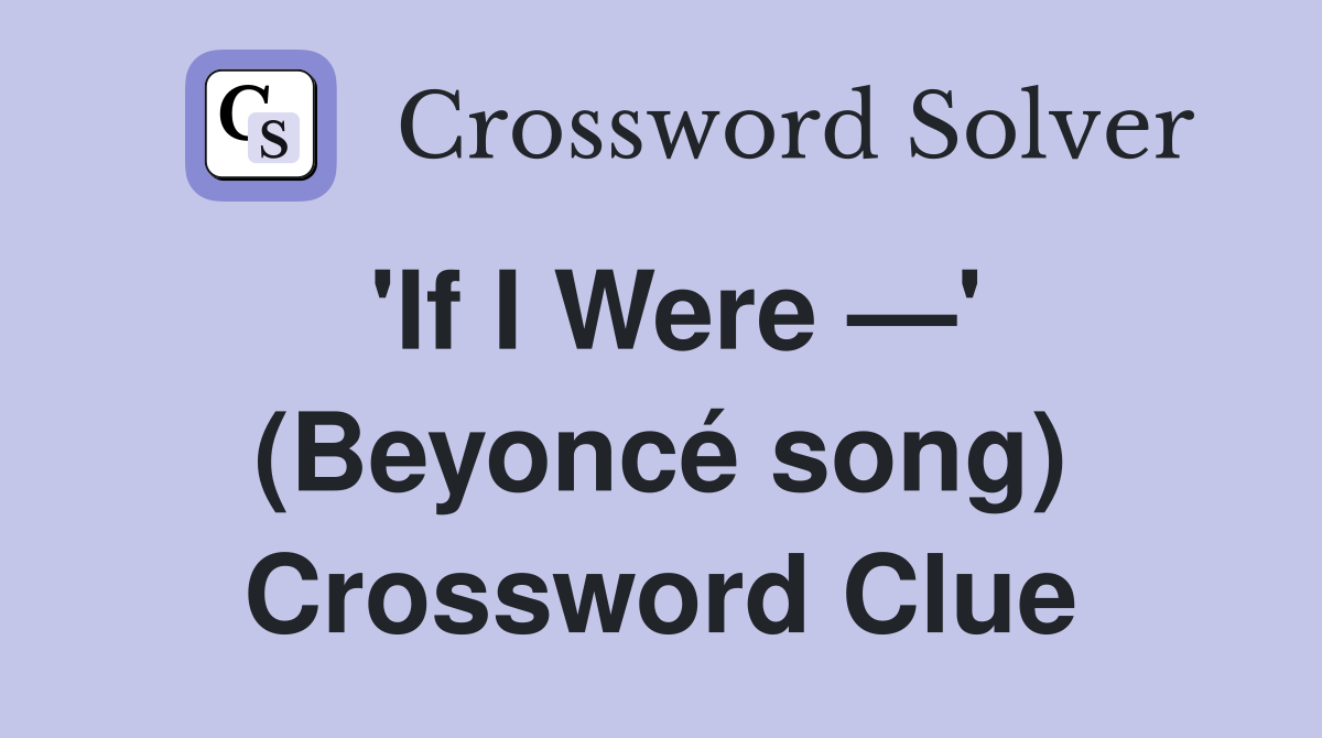 'If I Were —' (Beyoncé song) Crossword Clue