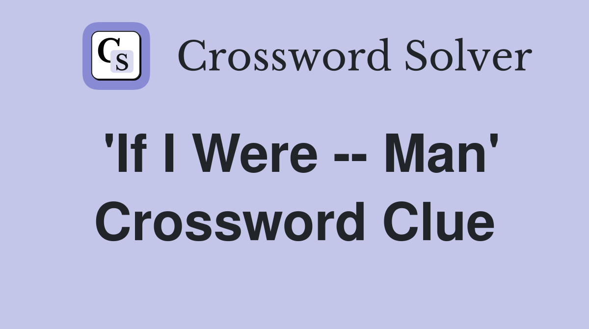 'If I Were -- Man' Crossword Clue