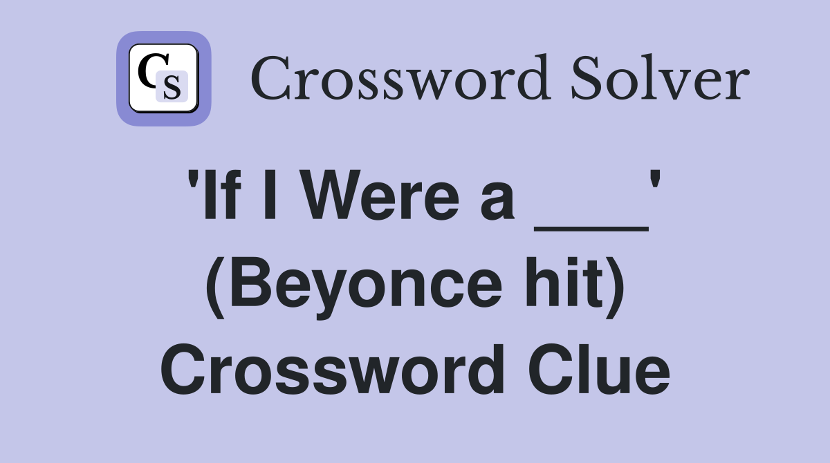 'If I Were a ___' (Beyonce hit) Crossword Clue