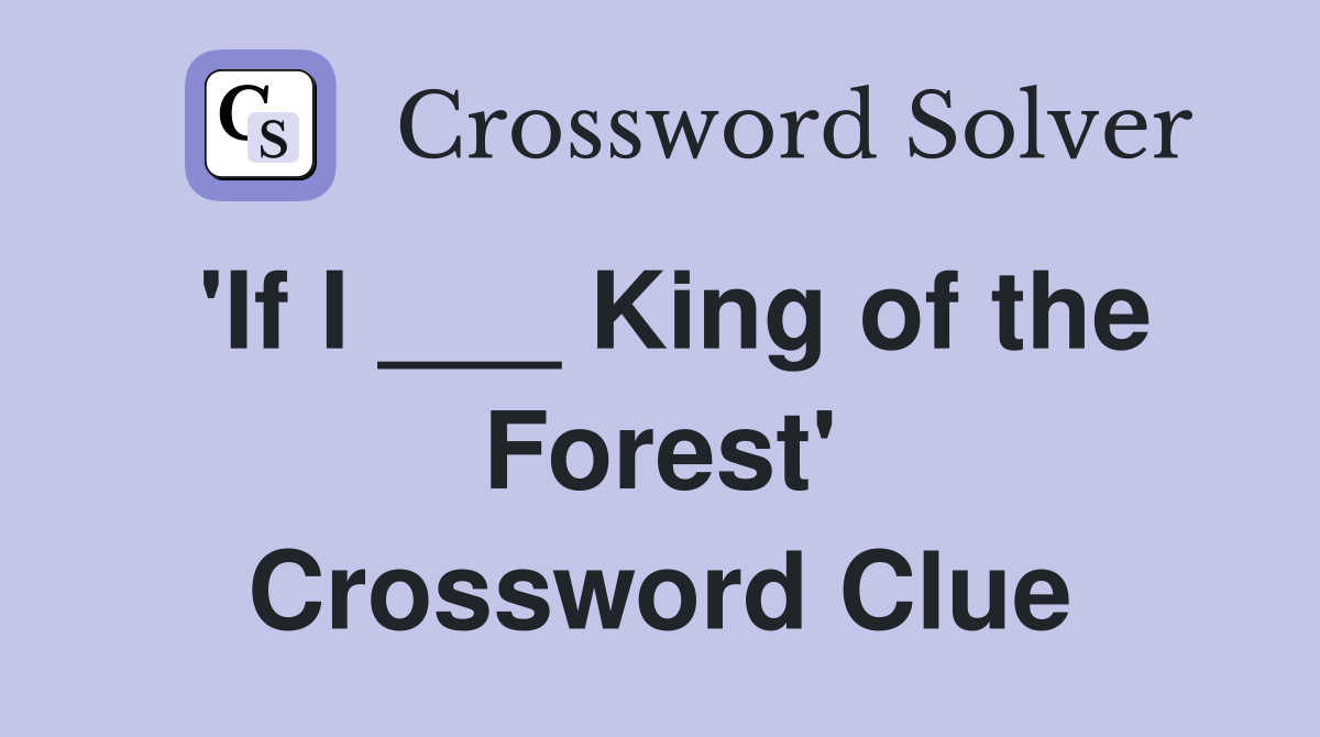'If I ___ King of the Forest' Crossword Clue
