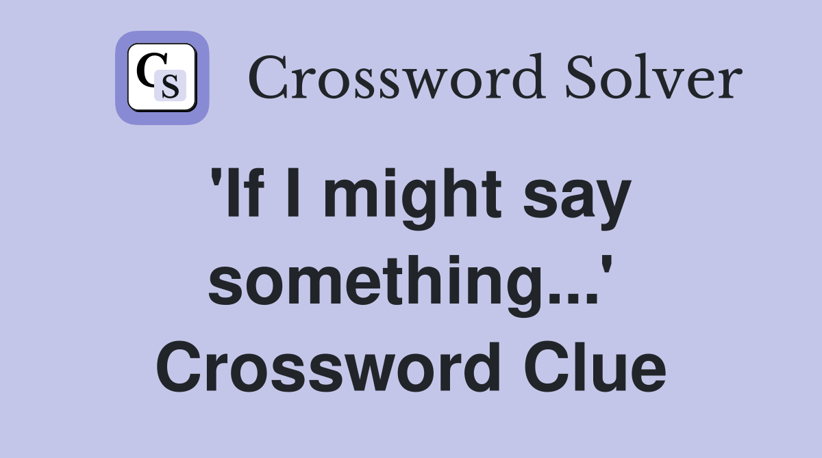 'If I might say something...' Crossword Clue