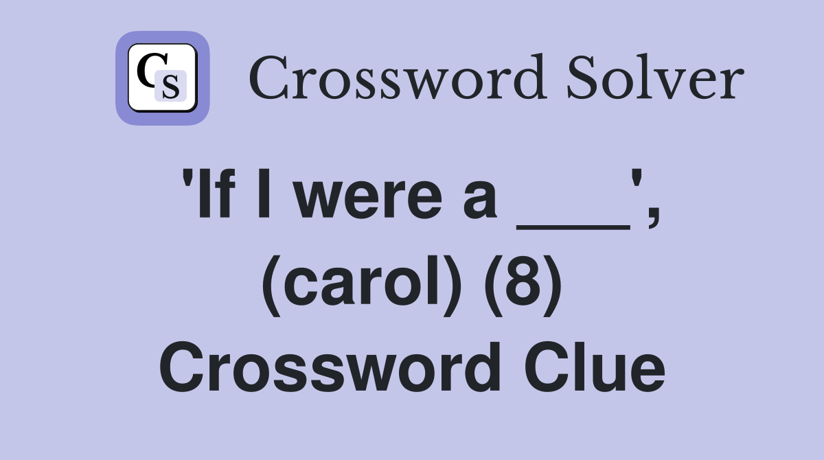 'If I were a ___', (carol) (8) Crossword Clue