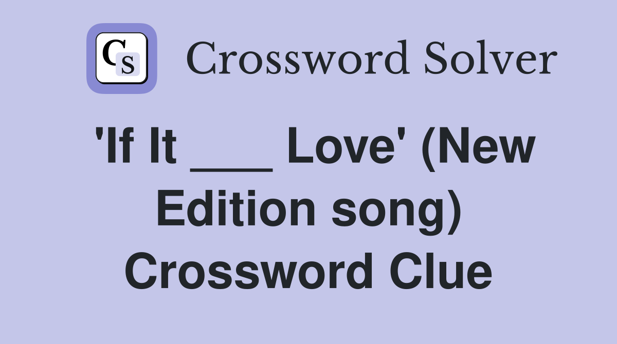 'If It ___ Love' (New Edition song) Crossword Clue