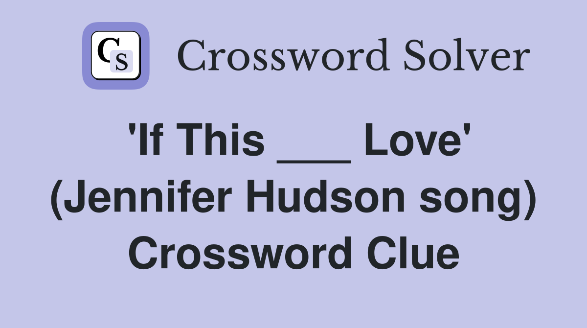 'If This ___ Love' (Jennifer Hudson song) Crossword Clue