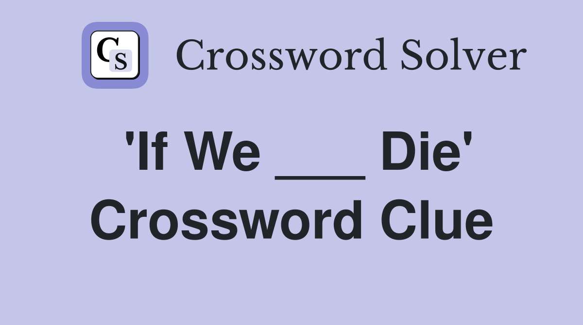 'If We ___ Die' Crossword Clue