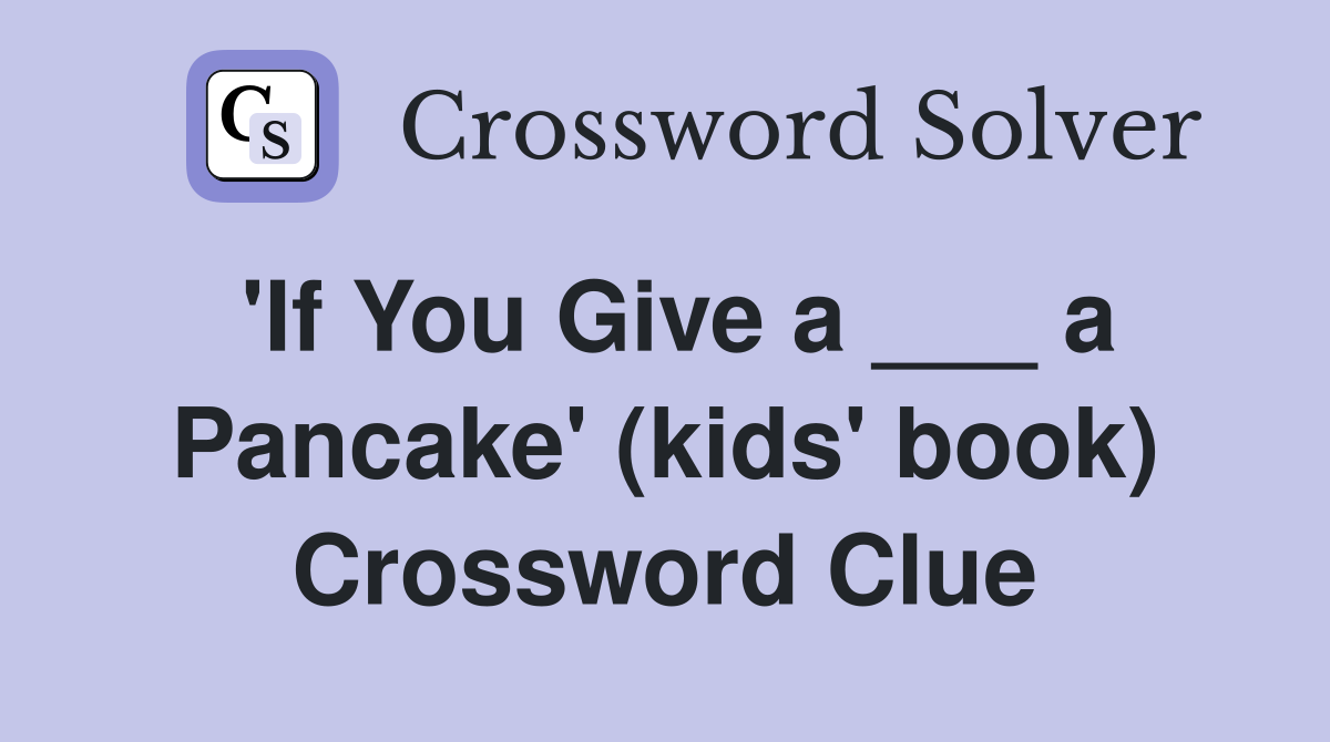 'If You Give a ___ a Pancake' (kids' book) Crossword Clue