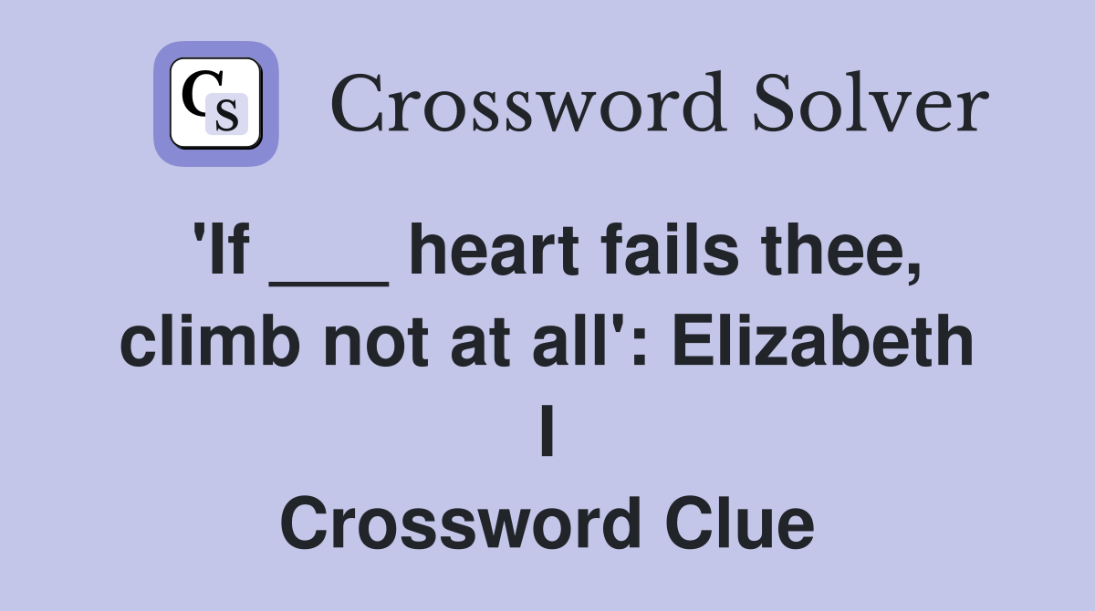 'If ___ heart fails thee, climb not at all': Elizabeth I Crossword Clue