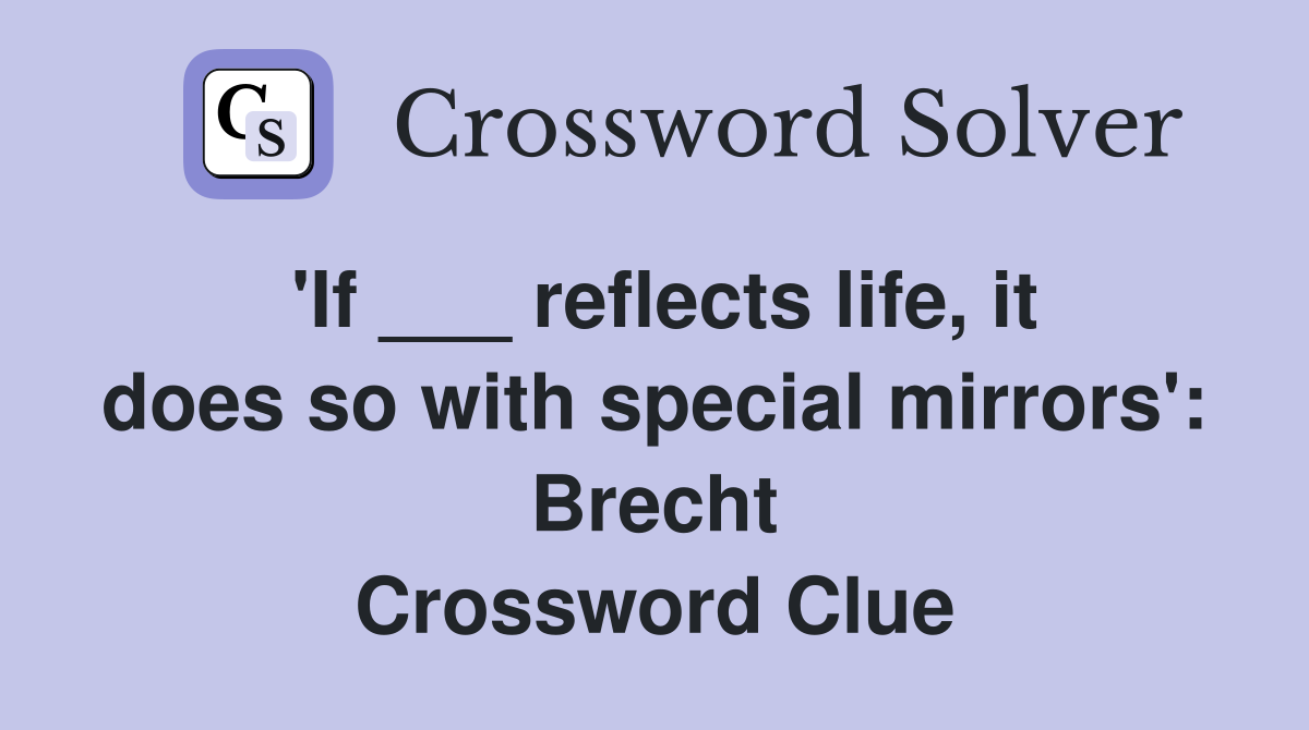 'If ___ reflects life, it does so with special mirrors': Brecht Crossword Clue