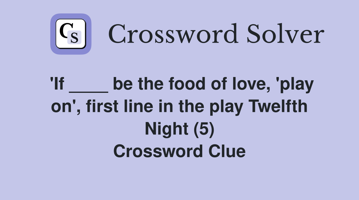 'If ____ be the food of love, 'play on', first line in the play Twelfth Night (5) Crossword Clue