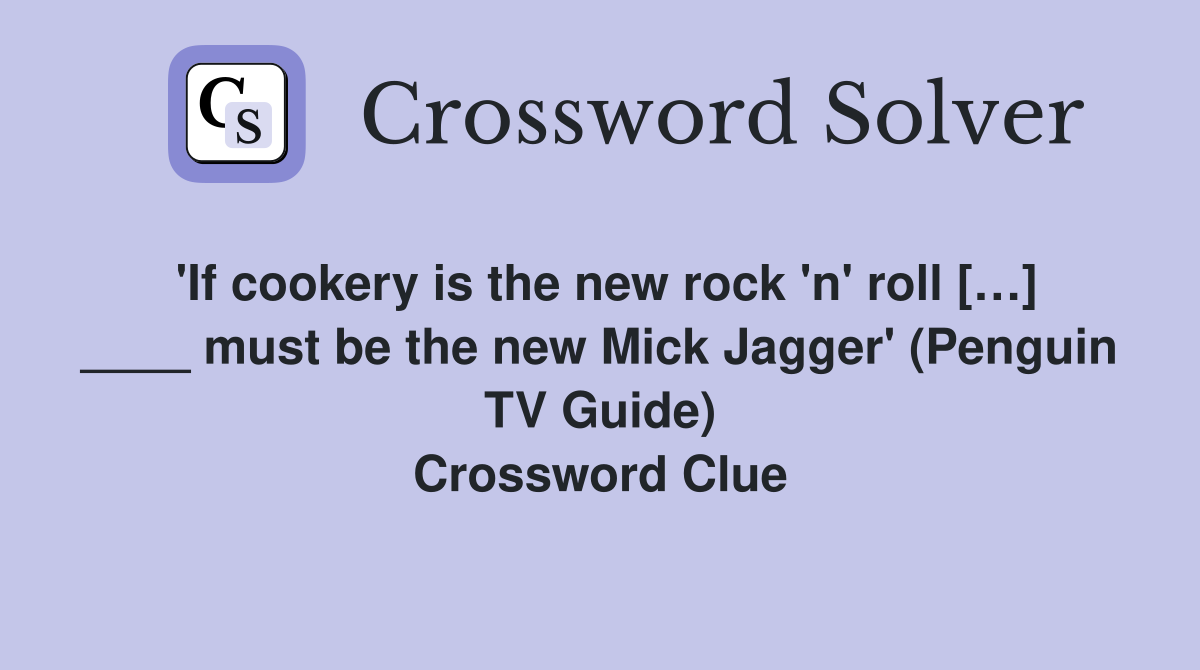 'If cookery is the new rock 'n' roll […] ____ must be the new Mick Jagger' (Penguin TV Guide) Crossword Clue