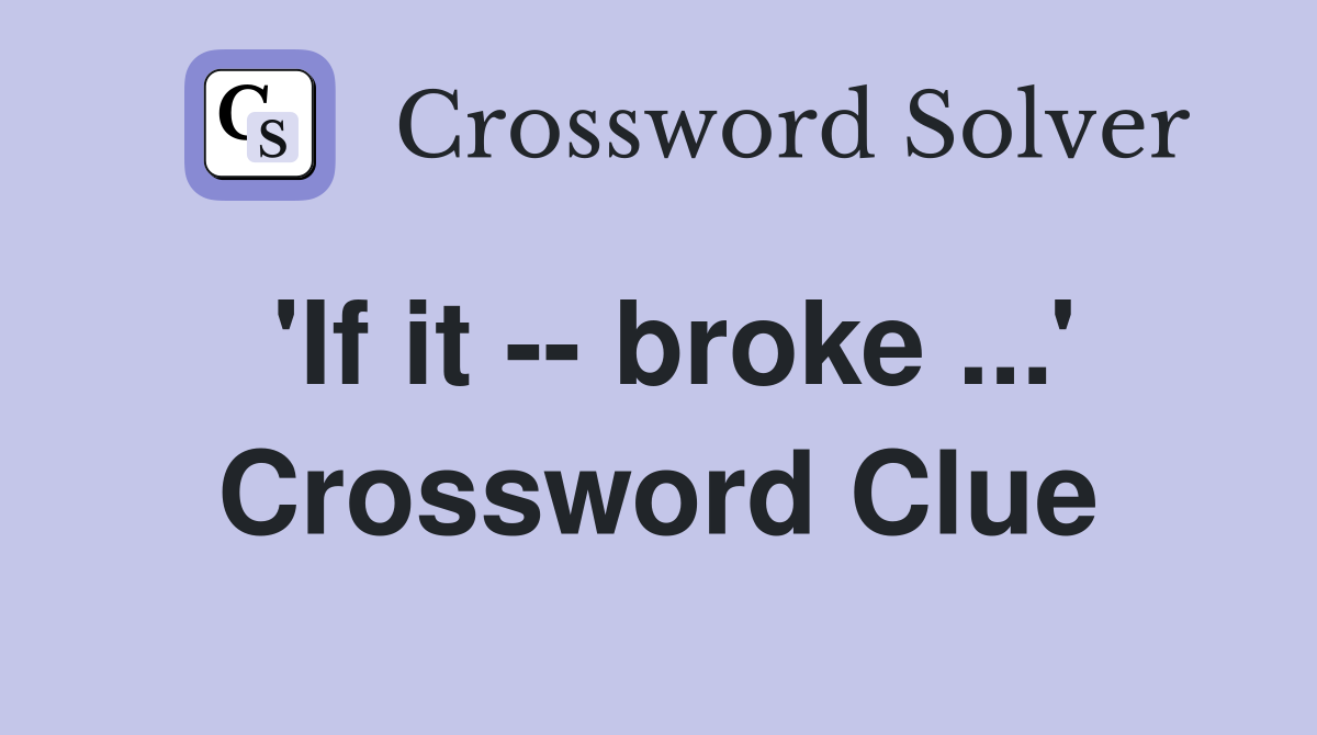 'If it -- broke ...' Crossword Clue