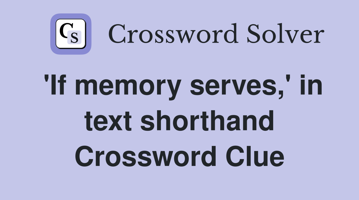 'If memory serves,' in text shorthand Crossword Clue