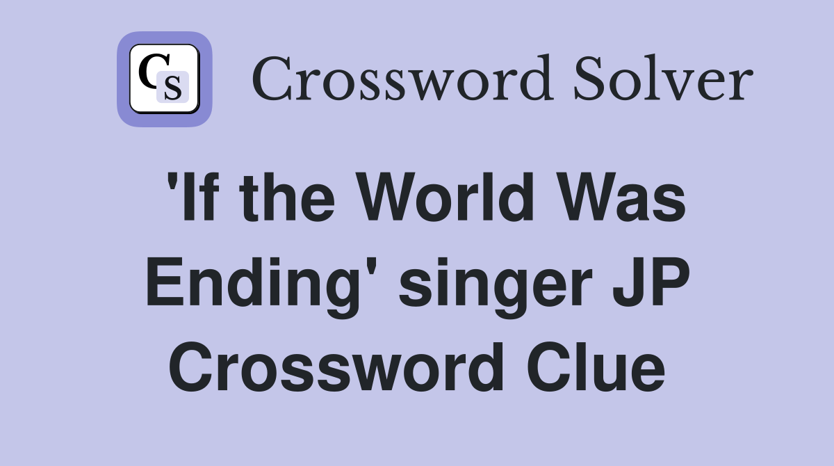 'If the World Was Ending' singer JP Crossword Clue